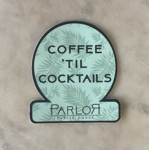 Coffee 'Til Cocktails Sticker - Parlor Public House